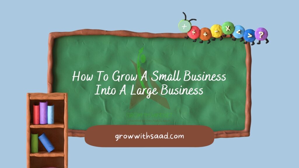 How To Grow A Small Business Into A Large Business